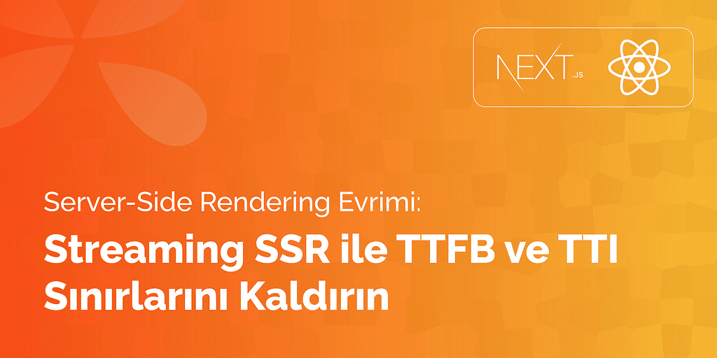 Server-Side Rendering Evrimi: Streaming SSR ile TTFB ve TTI Sınırlarını Kaldırın